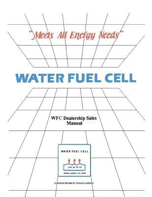 Water Fuel Cell Dealer Manual: Water Fuel Cell Meets All Energy Needs by Meyer, Stanley Allen