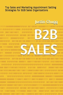 B2B Sales: Top Sales and Marketing Appointment Setting Strategies for B2B Sales Organizations by Chugg, Justin Karl
