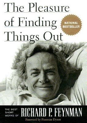 The Pleasure of Finding Things Out: The Best Short Works of Richard P. Feynman by Feynman, Richard P.