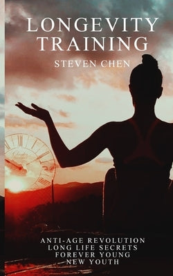 Longevity Training: Anti-Age Coach, Lifestyle Analysis, Breathing, Posture, Nutrition, Skincare, Long Life Secrets and Staying Young by Chen, Steven