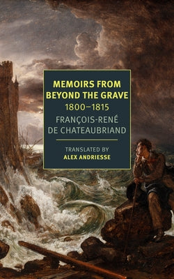 Memoirs from Beyond the Grave: 1800-1815 by Chateaubriand, François-Réne