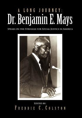 A Long Journey: Dr. Benjamin E. Mays: Speaks on the Struggle for Social Justice in America by Colston, Freddie C.