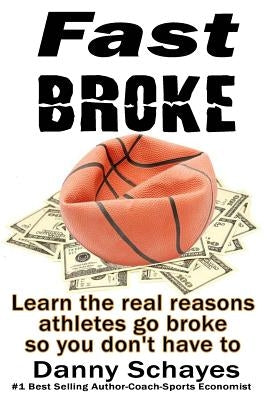 Fast Broke: Learn the real reason athletes go broke, so you don't have to by Schayes, Danny