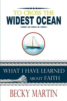 To Cross the Widest Ocean: What I Have Learned About Faith by Martin, Becky