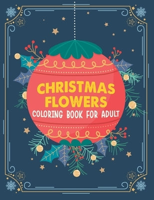Christmas flowers coloring book for Adult: Cute Christmas Adult Coloring Book, Vintage Christmas Coloring Books For Adults by Curey, Dena