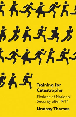 Training for Catastrophe: Fictions of National Security After 9/11 by Thomas, Lindsay