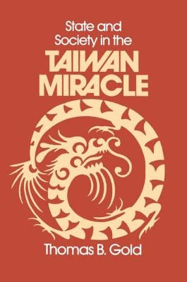 State and Society in the Taiwan Miracle by Gold, Thomas B.