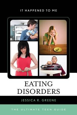 Eating Disorders: The Ultimate Teen Guide by Greene, Jessica R.