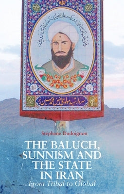 The Baluch, Sunnism and the State in Iran: From Tribal to Global by Dudoignon, Stéphane a.
