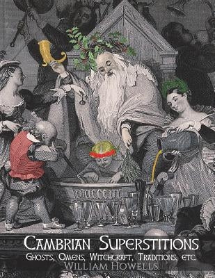 Cambrian Superstitions: Ghosts, Omens, Witchcraft, Traditions, etc. by Nightly, Dahlia V.