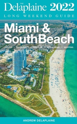 Miami & South Beach - The Delaplaine 2022 Long Weekend Guide by Delaplaine, Andrew