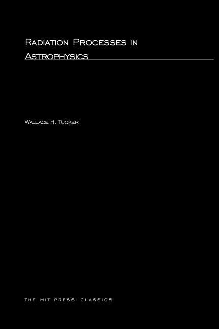 Radiation Processes In Astrophysics by Tucker, Wallace H.