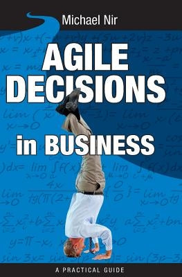 Agile Decisions: Driving Effective Agile Decisions in Business by Nir, Michael