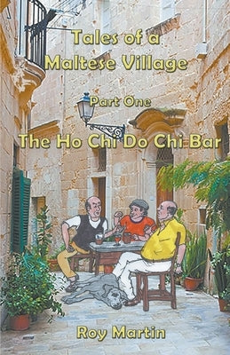 Tales of a Maltese Village: The Ho Chi Do Chi Bar by Martin, Roy
