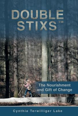 Double Stixs: The Nourishment and Gift of Change by Lake, Cynthia Terwilliger