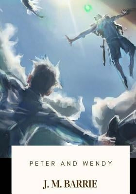Peter and Wendy by Barrie, James Matthew