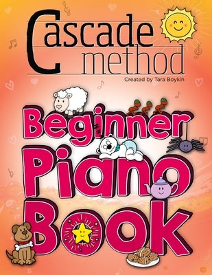 Cascade Method Beginner Piano Book by Tara Boykin: Teaching Beginner Students How To Play Children's Songs Within The First Lesson Using The Cascade M by Boykin, Tara
