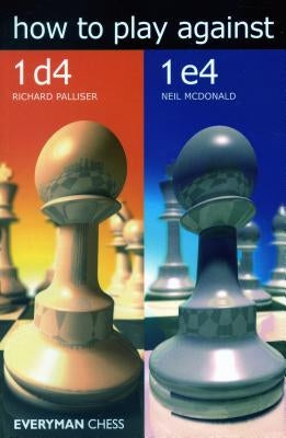 How to play against 1 d4 and 1 e4 by Palliser, Richard