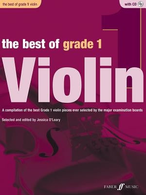 The Best of Grade 1 Violin: A Compilation of the Best Ever Grade 1 Violin Pieces Ever Selected by the Major Examination Boards, Book & CD by O'Leary, Jessica