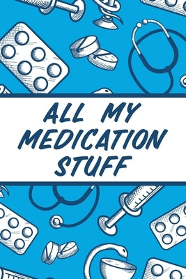 All My Medication Stuff: Medicine Health Tracker Personal Medications Log by Devon, Alice