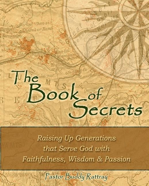 The Book of Secrets: Raising Up Generations That Serve God With Faithfulness, Wisdom and Passion by Rattray, Buddy