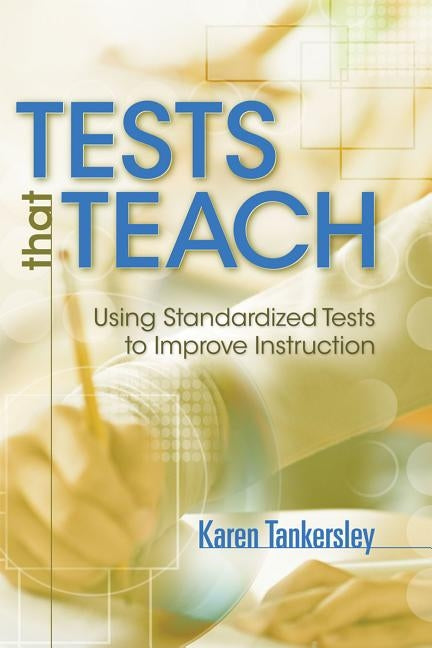 Tests That Teach: Using Standardized Tests to Improve Instruction by Tankersley, Karen