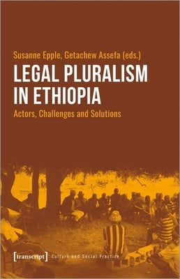 Legal Pluralism in Ethiopia: Actors, Challenges and Solutions by Epple, Susanne