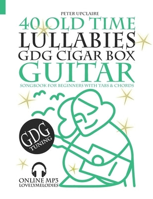 40 Old Time Lullabies - GDG CIGAR BOX GUITAR - Songbook for Beginners with Tabs and Chords by Upclaire, Peter