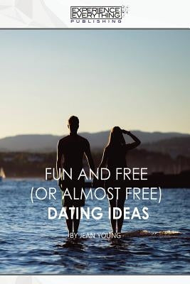 Fun and Free (or almost Free) Dating Ideas by Experience Everything Publishing