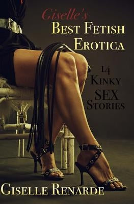 Giselle's Best Fetish Erotica: 14 Kinky Sex Stories by Renarde, Giselle
