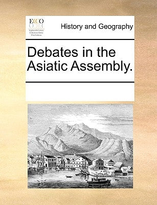 Debates in the Asiatic Assembly. by Multiple Contributors