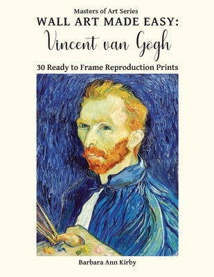 Wall Art Made Easy: Vincent van Gogh: 30 Ready to Frame Reproduction Prints by Kirby, Barbara Ann