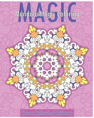 Mandala Magic Coloring Book (Stress Relieving Patterns) by Bollinger, Christopher