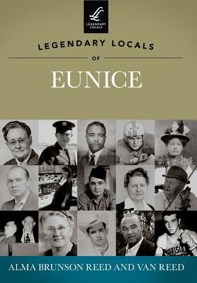 Legendary Locals of Eunice by Reed, Alma Brunson