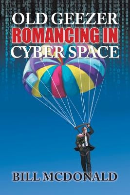 Old Geezer Romancing in Cyberspace by McDonald, Bill