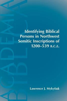 Identifying Biblical Persons in Northwest Semitic Inscriptions of 1200-539 B.C.E. by Mykytiuk, Lawrence J.