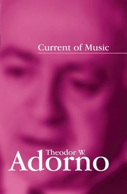 Current of Music: Elements of a Radio Theory by Adorno, Theodor W.