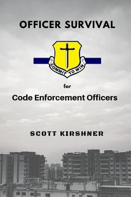 Officer Survival for Code Enforcement Officers by Kirshner, Scott