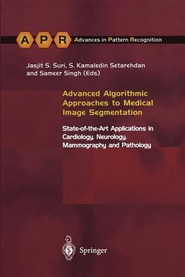 Advanced Algorithmic Approaches to Medical Image Segmentation: State-Of-The-Art Applications in Cardiology, Neurology, Mammography and Pathology by Kamaledin Setarehdan, S.