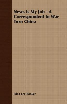 News Is My Job - A Correspondent in War Torn China by Booker, Edna Lee