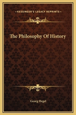 The Philosophy Of History by Hegel, Georg Wilhelm Friedrich