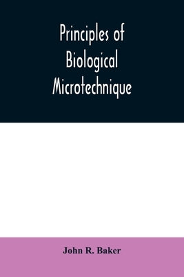 Principles of biological microtechnique; a study of fixation and dyeing by R. Baker, John