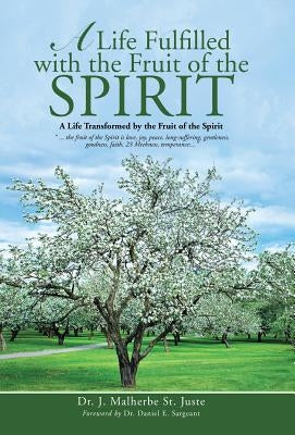 A Life Fulfilled with the Fruit of the Spirit: A Life Transformed by the Fruit of the Spirit by Dr J. Malherbe St Juste