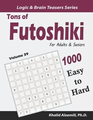 Tons of Futoshiki for Adults & Seniors: 1000 Easy to Hard Puzzles by Alzamili, Khalid