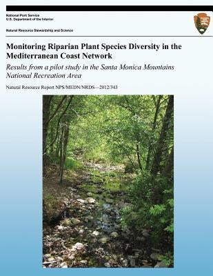 Monitoring Riparian Plant Species Diversity in the Mediterranean Coast Network: Results from a Pilot Study in the Santa Monica Mountains National Recr by Sagar, Tarja