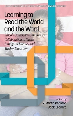 Learning to Read the World and the Word: School-University-Community Collaboration to Enrich Immigrant Literacy and Teacher Education by Reardon, R. Martin