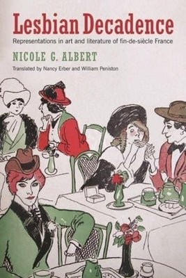 Lesbian Decadence: Representations in Art and Literature of Fin-De-Siècle France by Albert, Nicole