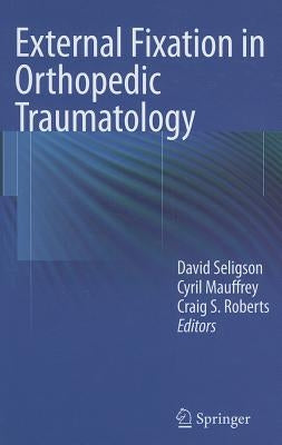External Fixation in Orthopedic Traumatology by Seligson, David