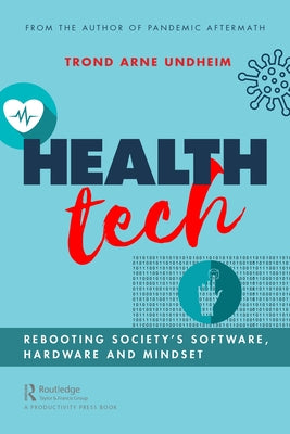 Health Tech: Rebooting Society's Software, Hardware and Mindset by Undheim, Trond