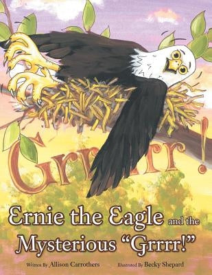 Ernie the Eagle and the Mysterious Grrrr! by Carrothers, Allison